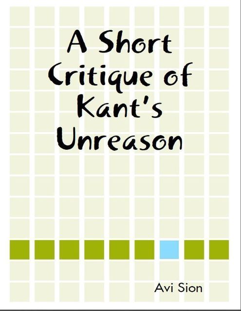 A Short Critique of Kant's Unreason, Avi Sion