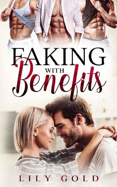 Faking with Benefits : A Friends to Lovers Romance, Lily Gold