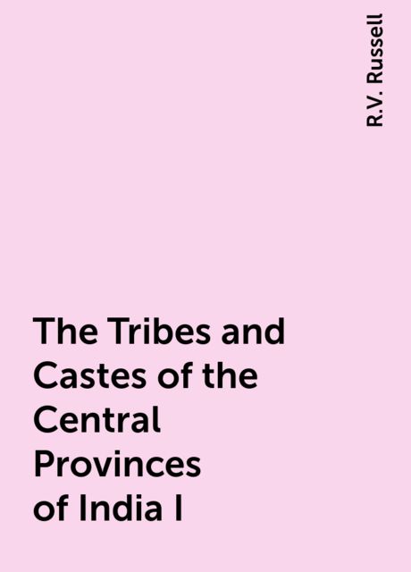 The Tribes and Castes of the Central Provinces of India I, R.V. Russell