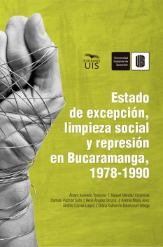 Estado de excepción, limpieza social y represión en Bucaramanga, 1978–1990, Álvaro Acevedo, Andrés Correa, Raquel Méndez, Damián Pachón, Andrea Mejía, Diana Betancourt, René Álvarez