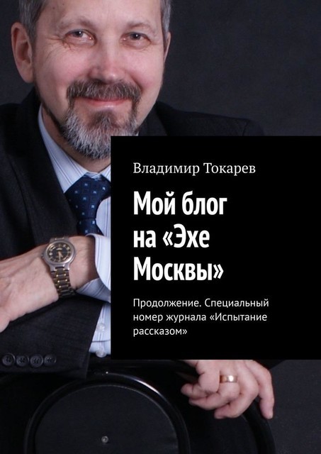 Мой блог на «Эхе Москвы». Продолжение. Специальный номер журнала «Испытание рассказом», Владимир Токарев