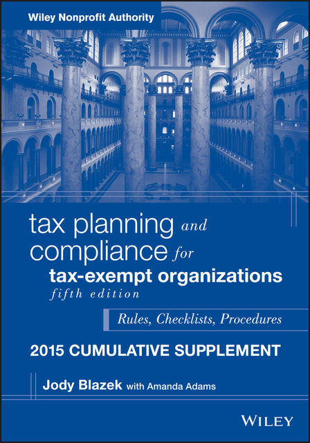 Tax Planning and Compliance for Tax-Exempt Organizations, 2015 Cumulative Supplement, Jody Blazek
