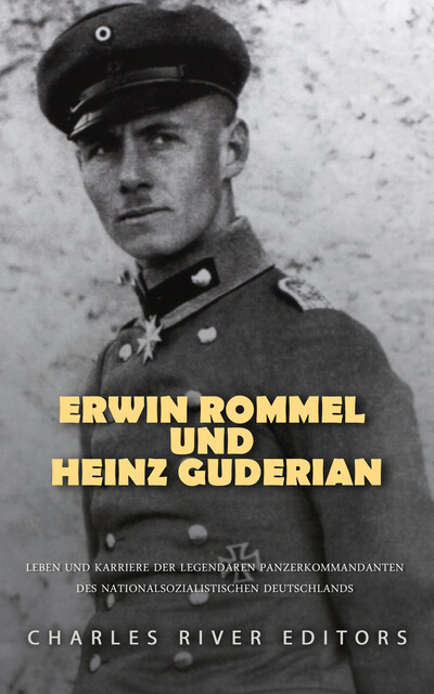 Erwin Rommel und Heinz Guderian, Charles River Editors