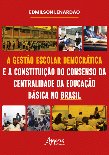 A Gestão Escolar Democrática e a Constituição do Consenso da Centralidade da Educação Básica no Brasil, Edmilson Lenardão