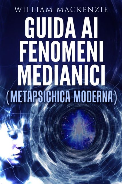 Guida ai fenomeni medianici – metapsichica moderna, William Mackenzie