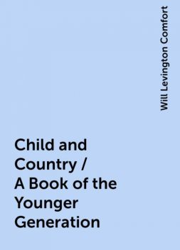 Child and Country / A Book of the Younger Generation, Will Levington Comfort