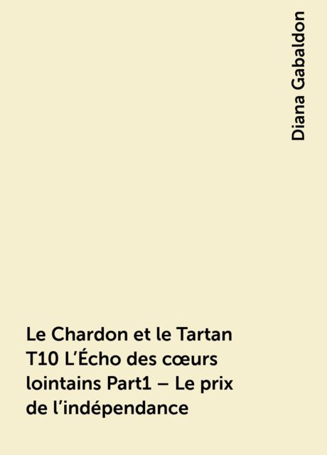 Le Chardon et le Tartan T10 L’Écho des cœurs lointains Part1 – Le prix de l'indépendance, Diana Gabaldon