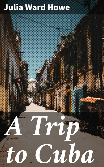 A Trip to Cuba, Julia Ward Howe