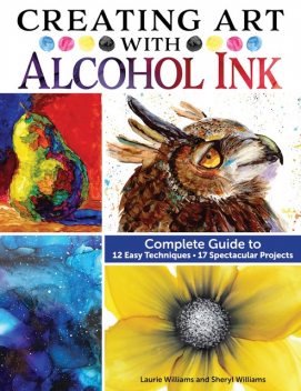 Creating Art with Alcohol Ink, Laurie Williams, Sheryl Williams