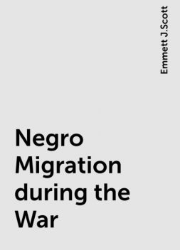 Negro Migration during the War, Emmett J.Scott