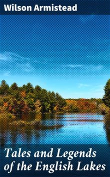 Tales and Legends of the English Lakes, Wilson Armistead