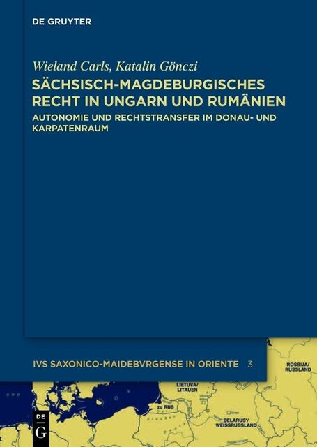 Sächsisch-magdeburgisches Recht in Ungarn und Rumänien, Katalin Gönczi, Wieland Carls
