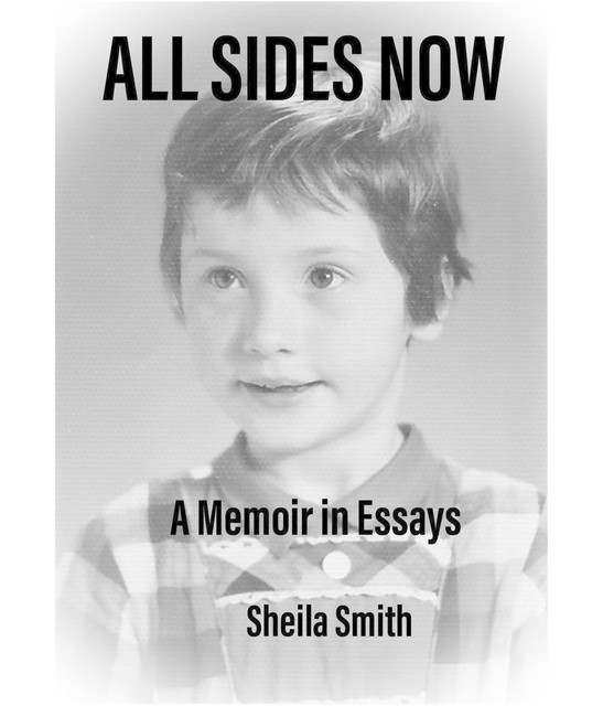 ALL SIDES NOW A Memoir In Essays, Sheila Evans