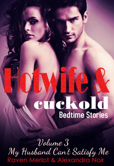 Hotwife & cuckold Bedtime Stories Volume 3 – My Husband Can't Satisfy Me, Alexandra Noir, Raven Merlot