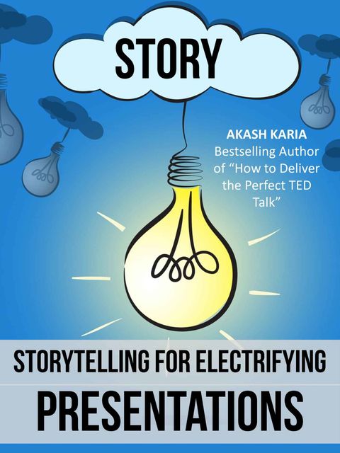 Public Speaking: Storytelling Techniques for Electrifying Presentations, Karia Akash