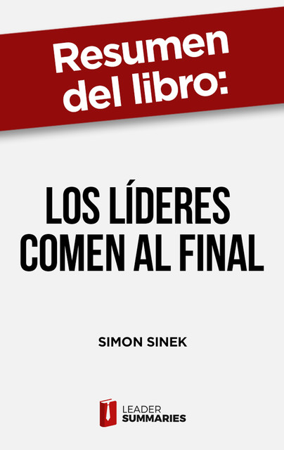 Resumen del libro «Los líderes comen al final» de Simon Sinek, Leader Summaries