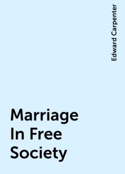 Marriage In Free Society, Edward Carpenter