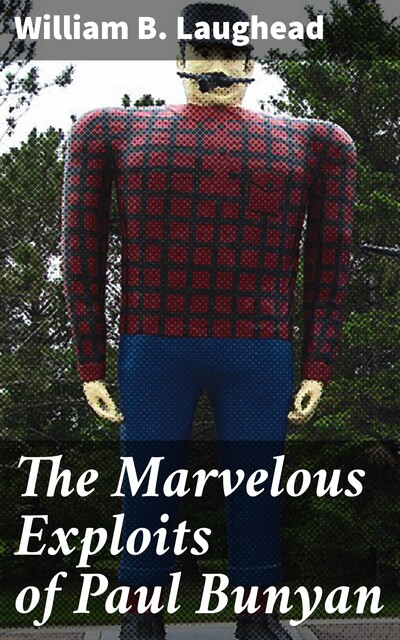 The Marvelous Exploits of Paul Bunyan, William B. Laughead
