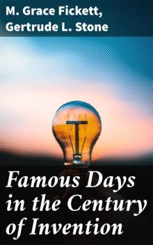 Famous Days in the Century of Invention, M. Grace Fickett, Gertrude L. Stone
