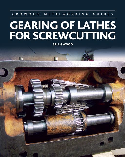 Gearing of Lathes for Screwcutting, Brian Wood