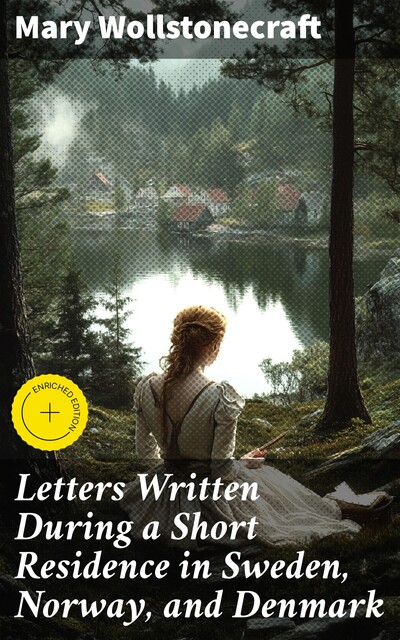 Letters Written During a Short Residence in Sweden, Norway, and Denmark, Mary Wollstonecraft