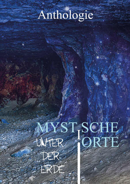 Mystische Orte unter der Erde, Monika Grasl, Andre Hahn, Petra Pribitzer, Marcus Straßer, Alexander Klymchuk, Nadine Opitz, Andreas Allesch, Anja Sander, Bettina Ickelsheimer-, Jeannette Kreiser, L. Achilles, Noel d'Óc, Philipp Gleichmar, Susanne Horky, Tamara Hutter, Wiebke Kirsch