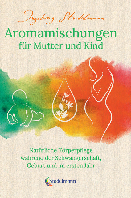 Aromamischungen für Mutter und Kind, Ingeborg Stadelmann
