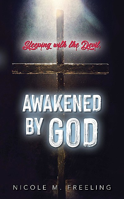 Sleeping with the devil, Awakened by God, Nicole M. Freeling