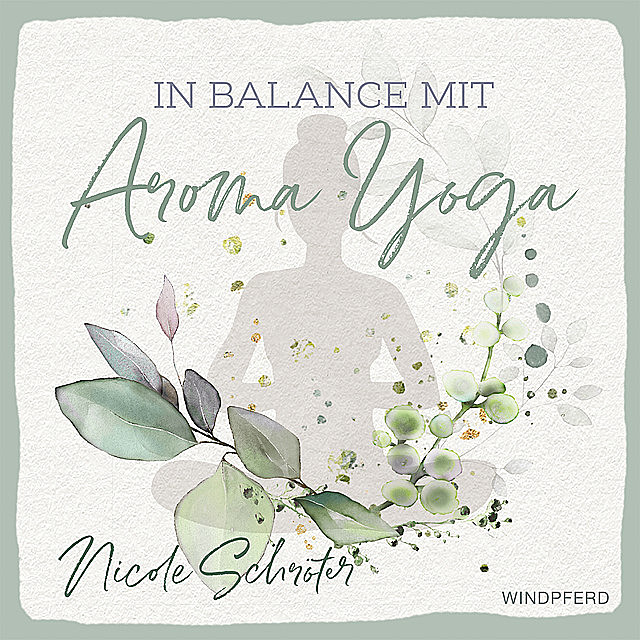 In Balance mit Aroma-Yoga, Nicole Schröter