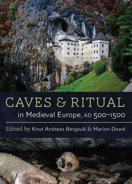 Caves and Ritual in Medieval Europe, AD 500–1500, Knut Bergsvik