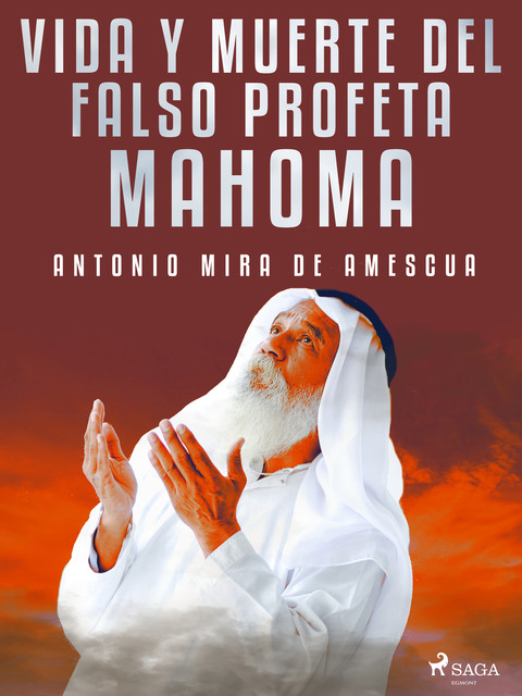 Vida y muerte del falso profeta Mahoma, Antonio Mira de Amescua
