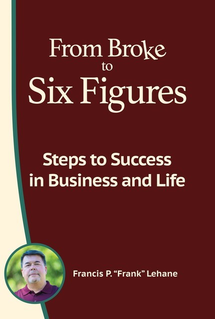 From Broke to Six Figures, Francis P Lehane