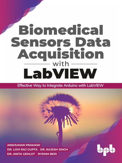 Biomedical Sensors Data Acquisition with LabVIEW: Effective Way to Integrate Arduino with LabView, Anita Gehlot, Rajesh Singh, Lovi Raj Gupta, Anshuman Prakash, Rydhm Beri