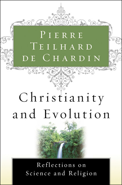 Christianity and Evolution, Pierre Teilhard de Chardin