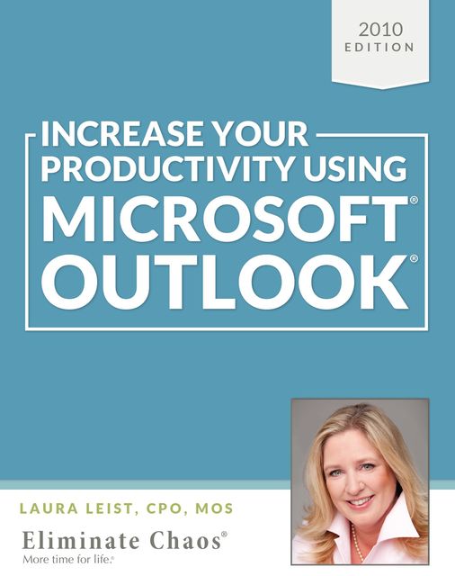Increase Your Productivity Using Microsoft Outlook 2010, Laura Leist