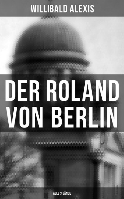 Der Roland von Berlin (Alle 3 Bände), Willibald Alexis