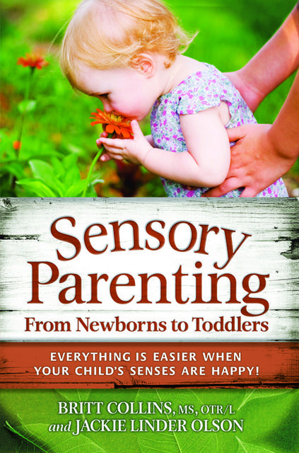 Sensory Parenting, From Newborns to Toddlers, Britt Collins, Jackie Linder Olson
