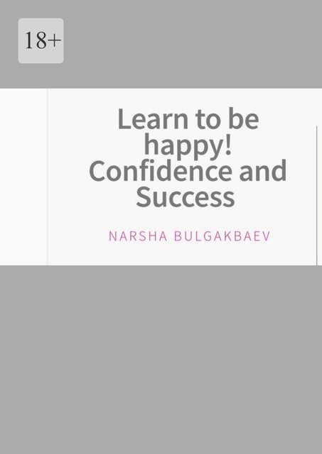 Learn to Be Happy! Confidence and Success, Narsha Bulgakbaev