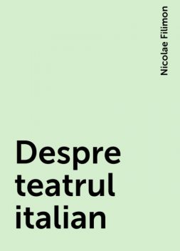 Despre teatrul italian, Nicolae Filimon