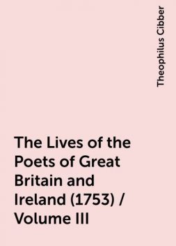 The Lives of the Poets of Great Britain and Ireland (1753) / Volume III, Theophilus Cibber