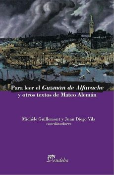 Para leer el Guzmán de Alfarache y otros textos de Mateo Alemán, Juan Diego Vila, Michèle Guillemont