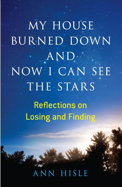 My House Burned Down and Now I Can See the Stars, Ann Hisle