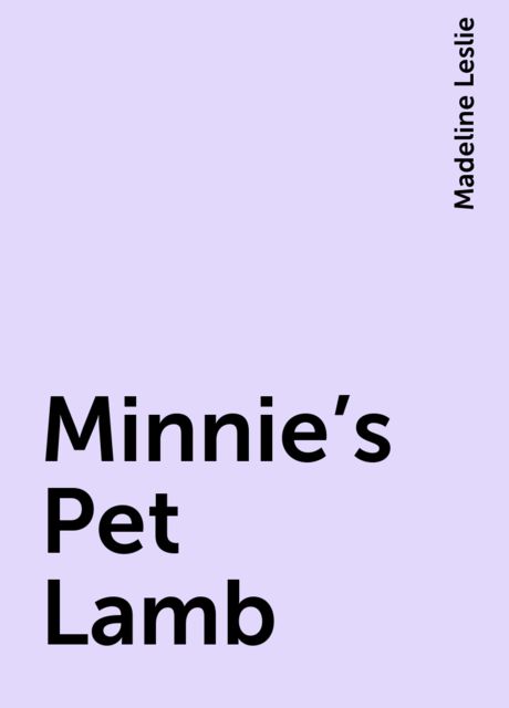 Minnie's Pet Lamb, Madeline Leslie