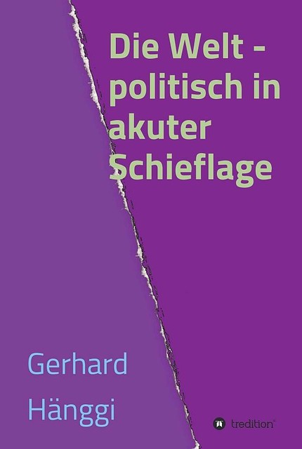Die Welt – politisch in akuter Schieflage, Gerhard Hänggi