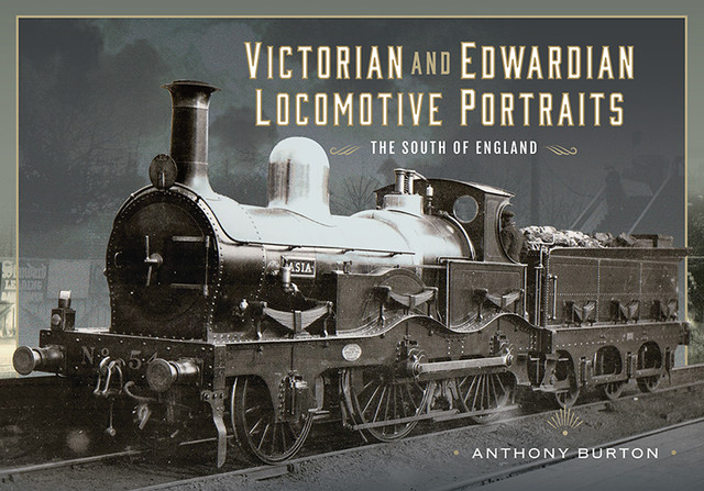 Victorian and Edwardian Locomotive Portraits – The South of England, Anthony Burton