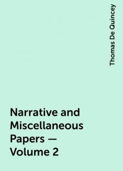 Narrative and Miscellaneous Papers — Volume 2, Thomas De Quincey