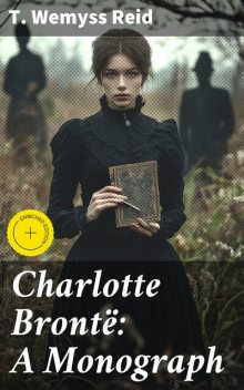 Charlotte Brontë: A Monograph, T. Wemyss Reid