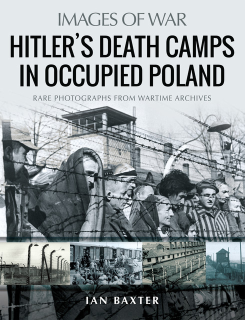 Hitler’s Death Camps in Occupied Poland, Ian Baxter