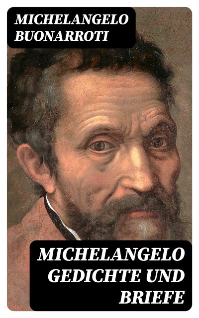 Michelangelo Gedichte und Briefe, Michelangelo Buonarroti