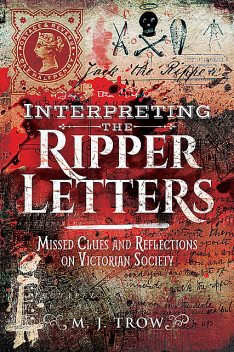 Interpreting the Ripper Letters, M.J.Trow